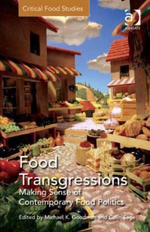 Food Transgressions: Making Sense of Contemporary Food Politics de Michael K. Goodman