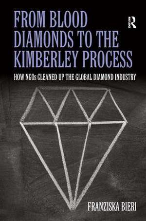 From Blood Diamonds to the Kimberley Process: How NGOs Cleaned Up the Global Diamond Industry de Franziska Bieri