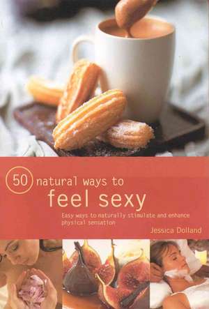 50 Natural Ways to Great Sex: Inspirational Projects from the Potting Shed de Jessica Dolland