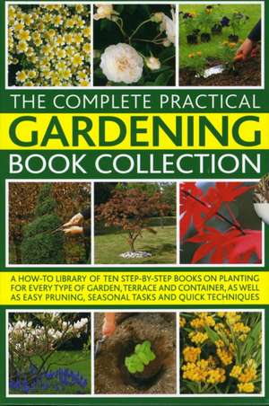 The Complete Practical Gardening Book Collection: A How-To Library of Ten Step-By-Step Books on Planting for Every Type of Garden, Terrace and Contain de Andrew Mikolajski