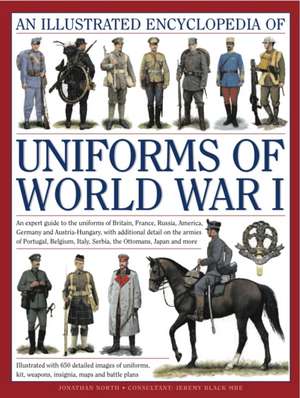 An Illustrated Encyclopedia of Uniforms of World War I: An Expert Guide to the Uniforms of Britain, France, Russia, America, Germany and Austria-Hung de Jonathan North