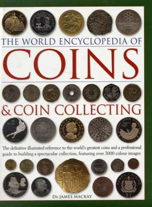 Coins and Coin Collecting, The World Encyclopedia of de James MacKay