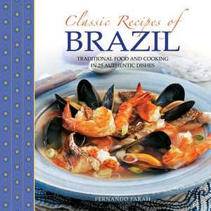 Classic Recipes of Brazil: Traditional Food and Cooking in 25 Authentic Dishes de Fernando Farah