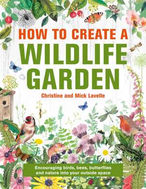 How to Create a Wildlife Garden de Christine And Mick Lavelle