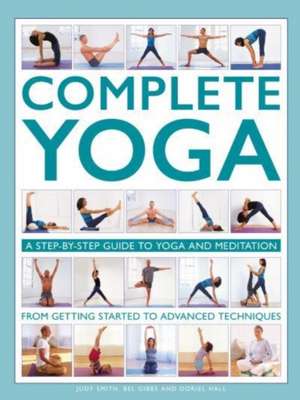 Complete Yoga: A Step-By-Step Guide to Yoga and Meditation from Getting Started to Advanced Techniques de Judy Smith