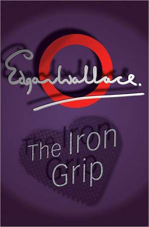 The Iron Grip de Edgar Wallace