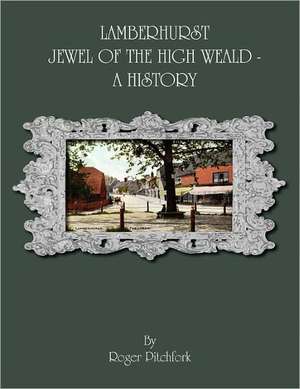 Lamberhurst: Jewel of the High Weald, a History de Roger Pitchfork