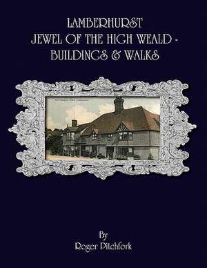 Lamberhurst: Jewel of the High Weald, Important Buildings and Walks de Roger Pitchfork