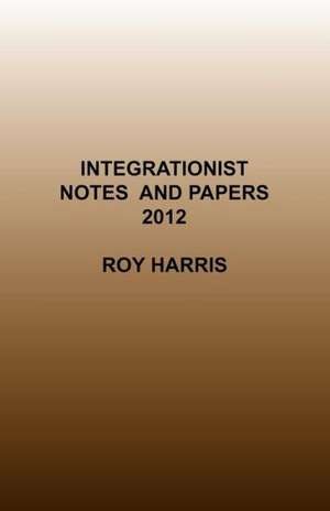 Integrationist Notes and Papers 2012 de Roy Harris