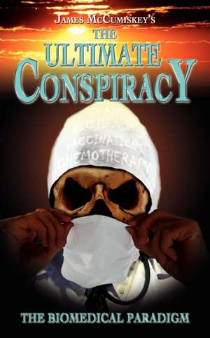 The Ultimate Conspiracy - The Biomedical Paradigm de James McCumiskey