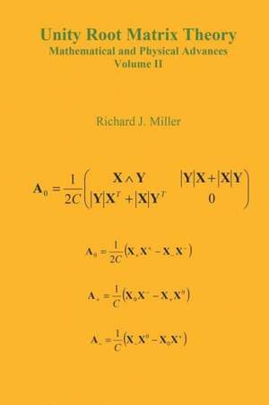 Unity Root Matrix Theory - Mathematical and Physical Advances - Volume II de Richard J. Miller