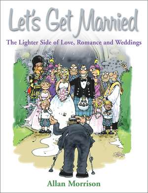 Let's Get Married: The Lighter Side of Love, Romance and Weddings de Allan Morrison