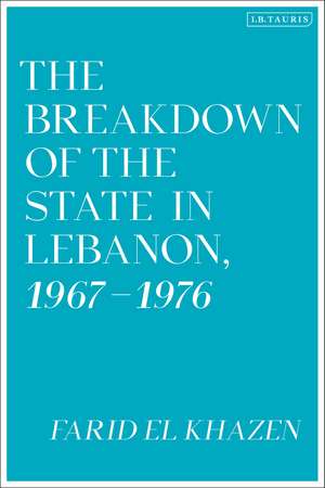 The Breakdown of the State in Lebanon, 1967–1976 de Farid El Khazen