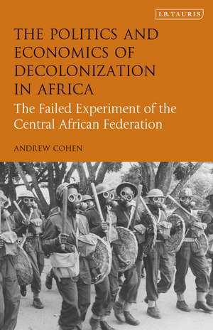 The Politics and Economics of Decolonization in Africa: The Failed Experiment of the Central African Federation de Andrew Cohen