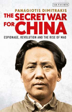 The Secret War for China: Espionage, Revolution and the Rise of Mao de Panagiotis Dimitrakis