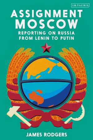 Assignment Moscow: Reporting on Russia from Lenin to Putin de James Rodgers