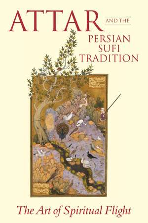 Attar and the Persian Sufi Tradition: The Art of Spiritual Flight de L. Lewisohn