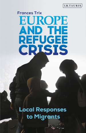 Europe and the Refugee Crisis: Local Responses to Migrants de Frances Trix