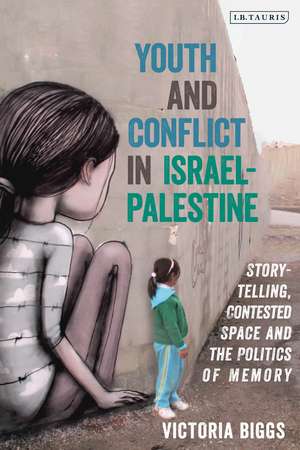 Youth and Conflict in Israel-Palestine: Storytelling, Contested Space and the Politics of Memory de Victoria Biggs