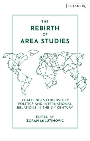 The Rebirth of Area Studies: Challenges for History, Politics and International Relations in the 21st Century de Zoran Milutinovic