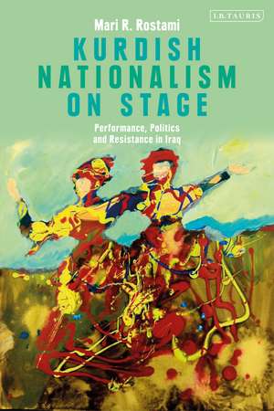 Kurdish Nationalism on Stage: Performance, Politics and Resistance in Iraq de Dr Mari R. Rostami