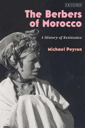 The Berbers of Morocco: A History of Resistance de Michael Peyron