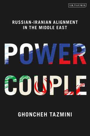 Power Couple: Russian-Iranian Alignment in the Middle East de Ghoncheh Tazmini