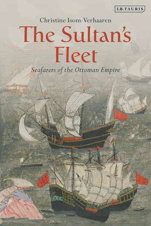 The Sultan's Fleet: Seafarers of the Ottoman Empire de Christine Isom-Verhaaren