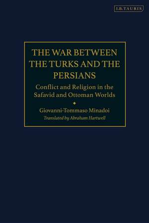 The War Between the Turks and the Persians: Conflict and Religion in the Safavid and Ottoman Worlds de Giovanni-Tommaso Minadoi