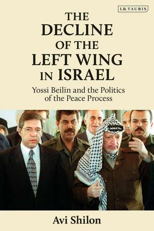 The Decline of the Left Wing in Israel: Yossi Beilin and the Politics of the Peace Process de Prof. Avi Shilon