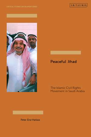 Peaceful Jihad: The Islamic Civil Rights Movement in Saudi Arabia de Peter Enz-Harlass