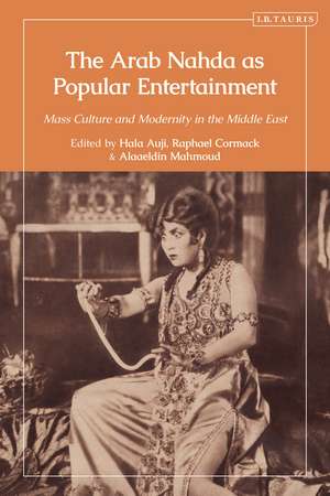 The Arab Nahda as Popular Entertainment: Mass Culture and Modernity in the Middle East de Hala Auji