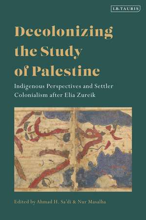 Decolonizing the Study of Palestine: Indigenous Perspectives and Settler Colonialism after Elia Zureik de Ahmad H. Sa'di