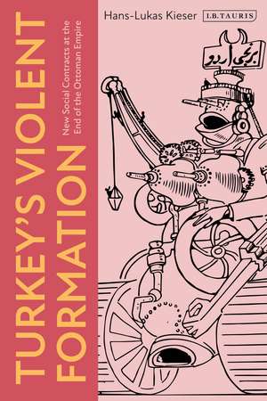 Turkey’s Violent Formation: New Social Contracts at the End of the Ottoman Empire de Hans-Lukas Kieser