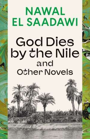 God Dies by the Nile and Other Novels: God Dies by the Nile, Searching, The Circling Song de Nawal El-Saadawi