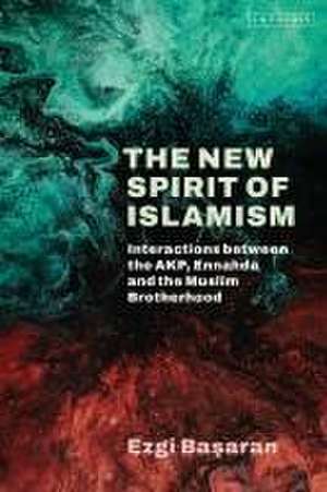 The New Spirit of Islamism: Interactions between the AKP, Ennahda and the Muslim Brotherhood de Ezgi Basaran