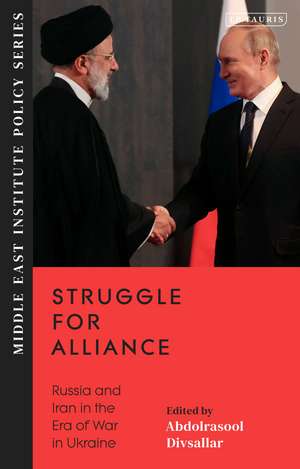 Struggle for Alliance: Russia and Iran in the Era of War in Ukraine de Abdolrasool Divsallar