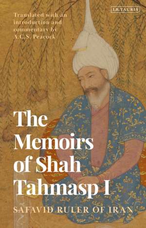 The Memoirs of Shah Tahmasp I: Safavid Ruler of Iran de Shah Tahmasp I