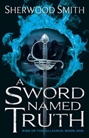 A Sword Named Truth: Rise of the Alliance Book One de Sherwood Smith