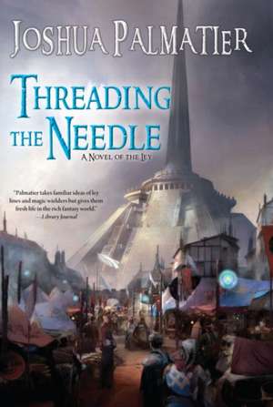 Threading the Needle: A Novel of the Maradaine Constabulary de Joshua Palmatier