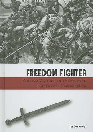 Freedom Fighter: William Wallace and Scotland's Battle for Independence de DON NARDO