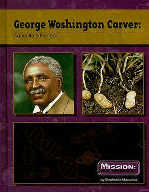 George Washington Carver: Agriculture Pioneer de Stephanie Macceca