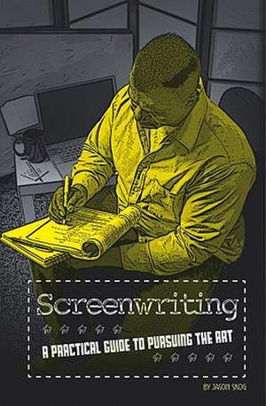 Screenwriting: A Practical Guide to Pursuing the Art de Jason Skog