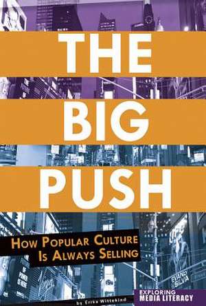 The Big Push: How Popular Culture Is Always Selling de Erika Wittekind