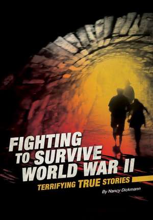 Fighting to Survive World War II: Terrifying True Stories de Nancy Dickmann