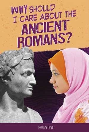 Why Should I Care about the Ancient Romans? de Don Nardo