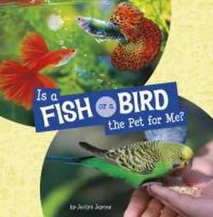 Is a Fish or a Bird the Pet for Me? de Jaclyn Jaycox