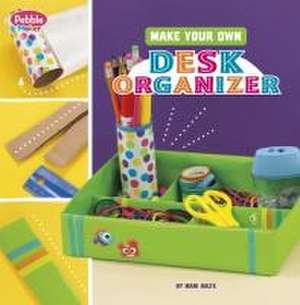 Make Your Own Desk Organizer de Mari Bolte