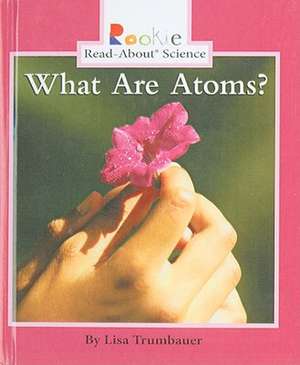 What Are Atoms? de Lisa Trumbauer