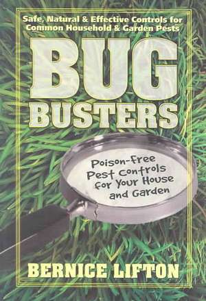 Bug Busters: Poison-Free Pest Controls for Your House and Garden de Bernice Lifton